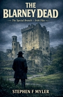The Blarney Dead (Special Branch - The Irish Files) B0GVVLH6Z1 Book Cover
