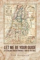 Let Me Be Your Guide: A Clear and Understandable Tour of the Bible 1938326393 Book Cover