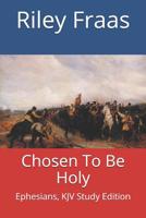 Chosen To Be Holy: Ephesians, KJV Study Edition, Large Print 1727896114 Book Cover