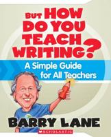 But How Do You Teach Writing?: A Simple Guide for All Teachers 0545021189 Book Cover