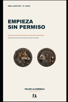 Empieza sin permiso: Cómo entrar al mundo real cuando el cartón ya no basta B0H96M95BR Book Cover