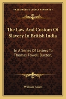 The Law and Custom of Slavery in British India: In a Series of Letters to Thomas Fowell Buxton, Esq 143048540X Book Cover