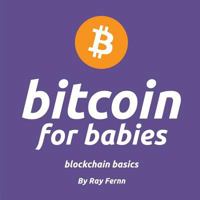 Bitcoin for Babies: It's never too early to teach your little ones about bitcoin. Gives trading snacks at daycare a whole new meaning... 198172365X Book Cover