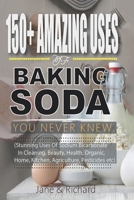 150+ Amazing Uses Of Baking Soda You Never Knew.: Stunning Uses Of Sodium Bicarbonate In Cleaning Beauty, Health, Organic Home Kitchen, Agriculture, Pesticides Etc B0C1JBC3ZV Book Cover