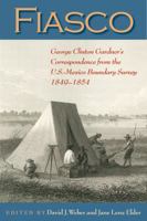 Fiasco: George Clinton Gardner’s Correspondence from the U.S.-Mexico Boundary Survey, 1849-1854 087074562X Book Cover