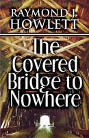 The Covered Bridge to Nowhere 1448947677 Book Cover