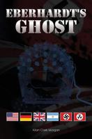 Eberhardt's Ghost: Nazi Machinations Aimed at Producing a Super Race Continue. Karl Eberhardt, the Genius Physicist Who Led the Nazi Nuclear Weapons Development Is Gone But His Thoughts Live on in Sie 0983703221 Book Cover