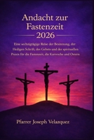 Andacht zur Fastenzeit 2026: Eine sechzigtägige Reise der Besinnung, der Heiligen Schrift, des Gebets und der spirituellen Praxis für die Fastenzeit, die Karwoche und Ostern (German Edition) B0GN7Q77JF Book Cover