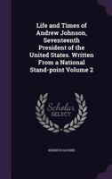 Life and times of Andrew Johnson, seventeenth President of the United States. Written from a national stand-point Volume 2 3337402739 Book Cover