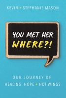 You Met Her WHERE?!: Our Journey of Healing, Hope + Hot Wings 057868165X Book Cover