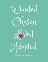 Wanted Chosen Loved Adopted (Memory Journal) : Adoption Planner for Adoptive Parents (Couples, Single Mothersgay and Lesbian Gender Neutral Adoption Gift Present Book) 1794219501 Book Cover