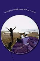 Creating Hope While Living With An Alcoholic 1484910788 Book Cover
