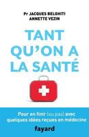 Tant Qu'on a la Sante: Pour En Finir (Ou Pas) Avec Quelques Idees Recues En Medecine 221369382X Book Cover