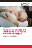 Factores Asociados a la Práctica de la Lactancia Materna en Ucayali: Subanalisis ENDES 2020 3659015512 Book Cover