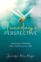 Tuesday's Perspective!: Growing Forward, One Tuesday at a Time 196656127X Book Cover