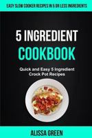 5 Ingredient Cookbook: Quick And Easy 5 Ingredient Crock Pot Recipes 1986750671 Book Cover