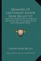 Memoirs of Lieutenant Joseph Rene Bellot V2: With His Journal of a Voyage in the Polar Seas, in Search of Sir John Franklin 1163951412 Book Cover