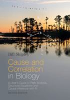 Cause and Correlation in Biology: A User's Guide to Path Analysis, Structural Equations and Causal Inference with R 1107442591 Book Cover