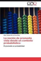 La noción de promedio vista desde un contexto probabilístico: El promedio en probabilidad 3845490233 Book Cover