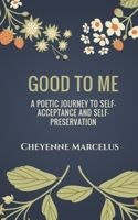 Good to Me: A Poetic Journey to Self-Acceptance and Self-Preservation 1720652333 Book Cover