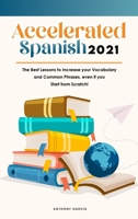 Accelerated Spanish 2021: The Best Lessons to Increase your Vocabulary and Common Phrases, even if you Start from Scratch! 180183864X Book Cover