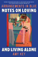 Arrangements in Blue: Notes on Loving and Living Alone 1324095164 Book Cover