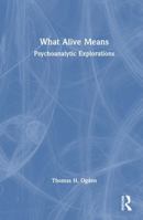 What Alive Means: Psychoanalytic Explorations 1032867167 Book Cover