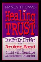 Healing Trust: Rebuilding the Broken Bond for the Child With Reactive Attachment Disorder 0944634559 Book Cover