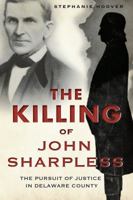 The Killing of John Sharpless: The Pursuit of Justice in Delaware County (True Crime) 1626190232 Book Cover