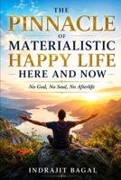 THE PINNACLE OF MATERIALISTIC HAPPY LIFE HERE AND NOW: No God, No Soul, No Afterlife B0H4C7XHZX Book Cover