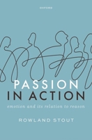 Passion in Action: Emotion and its Relation to Reason 0198920016 Book Cover