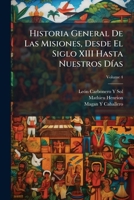 Historia General De Las Misiones, Desde El Siglo XIII Hasta Nuestros Días, Volume 4 1149125373 Book Cover