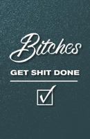 Bitches Get Shit Done: A Journal for Unstoppable Women 1790181151 Book Cover