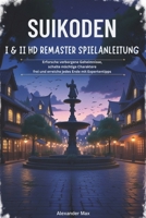 Suikoden I & II HD Remaster Spielanleitung: Erforsche verborgene Geheimnisse, schalte mächtige Charaktere frei und erreiche jedes Ende mit Expertentipps (German Edition) B0F13JNNCQ Book Cover