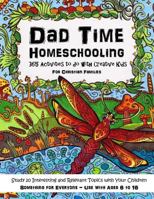 Dad Time Homeschooling - 365 Activities to do with Creative Kids: Study 20 Interesting and Relevant Topics with Your Children for Christian Families ... 2 (How to Impart a Passion for Learning) 1518748244 Book Cover