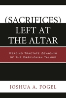 (Sacrifices) Left at the Altar: Reading Tractate Zevachim of the Babylonian Talmud 0761862129 Book Cover
