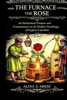 The Furnace and the Rose: An Alchemical Treatise and Commentary on the Hidden Teachings of Eugène Canseliet B0F8P1PH55 Book Cover