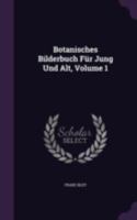 Botanisches Bilderbuch Fur Jung Und Alt, Volume 1 1340735830 Book Cover