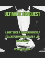 Ultimate Conquest: A short guide in conquering oneself to achieve maximum results in life and business. 1982917369 Book Cover