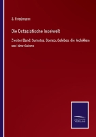Die Ostasiatische Inselwelt: Zweiter Band: Sumatra, Borneo, Celebes, die Molukken und Neu-Guinea 3375058721 Book Cover