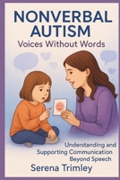 Nonverbal autism:voices without words: understanding and supporting communication beyond speech in children B0FD4Z92LV Book Cover