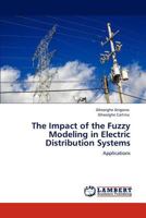 The Impact of the Fuzzy Modeling in Electric Distribution Systems: Applications 3847327933 Book Cover