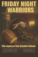 Friday Night Warriors: The Legacy of Ganado Indians Football B0FRMQFXYL Book Cover