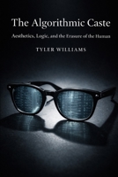 The Algorithmic Caste: Aesthetics, Logic, and the Erasure of the Human B0GHR4V7WX Book Cover