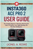 Insta360 ACE Pro 2 User Guide: The Complete Beginner's Manual to Mastering 8K Video, AI Features, Low-Light Shooting, and FlowState Stabilization B0H7XLYFYD Book Cover