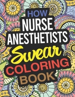 How Nurse Anesthetists Swear Coloring Book: A Certified Registered Nurse Anaesthetist Coloring Book 1674722869 Book Cover