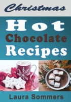 Christmas Hot Chocolate Recipes: The Best Hot Cocoa Cookbook for the Holidays (Christmas Cookbook 1) 1976183448 Book Cover