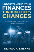 Understanding Your Finances Through Life's Changes: Closing the Relationship Gap in Financial Literacy 0578739410 Book Cover