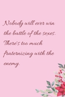 Nobody will ever win the battle of the sexes. There's too much fraternizing with the enemy.: 6"x9" 120 Pages Journal 1658358058 Book Cover