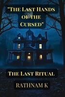 The Last Hands of the Cursed: The Last Ritual ("The Unseen Hands of the Cursed Series") B0F1DH3SYP Book Cover
